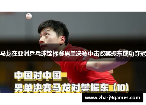 马龙在亚洲乒乓球锦标赛男单决赛中击败樊振东成功夺冠