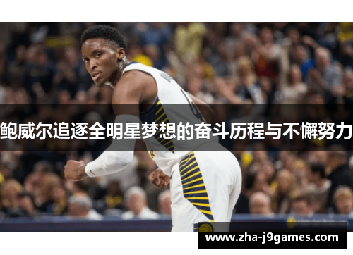 鲍威尔追逐全明星梦想的奋斗历程与不懈努力