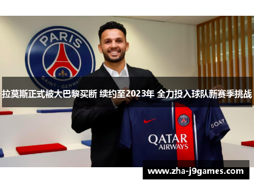 拉莫斯正式被大巴黎买断 续约至2023年 全力投入球队新赛季挑战 拉莫斯正式被大巴黎买断 续约至2023年 全力投入球队新赛季挑战