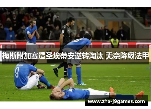 梅斯附加赛遭圣埃蒂安逆转淘汰 无奈降级法甲 梅斯附加赛遭圣埃蒂安逆转淘汰 无奈降级法甲