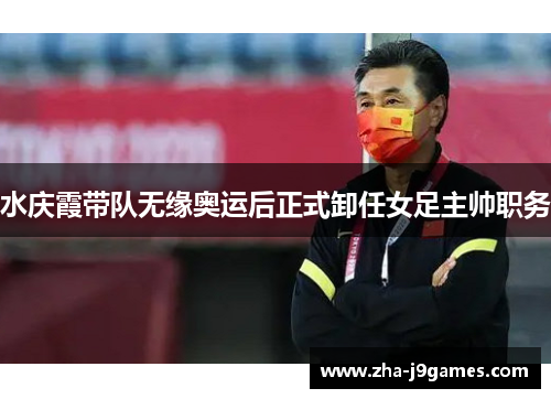 水庆霞带队无缘奥运后正式卸任女足主帅职务 水庆霞带队无缘奥运后正式卸任女足主帅职务