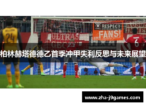 柏林赫塔德德乙首季冲甲失利反思与未来展望