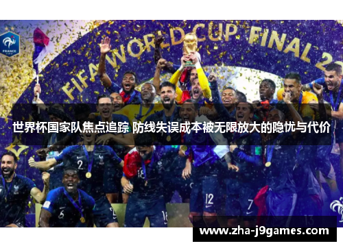 世界杯国家队焦点追踪 防线失误成本被无限放大的隐忧与代价