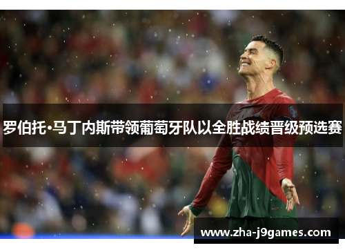 罗伯托·马丁内斯带领葡萄牙队以全胜战绩晋级预选赛